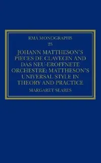 Buy Johann Mattheson's Pièces de Clavecin and Das Neu-Eröffnete Orchestre (English, Margaret Seares) — BookShops.in