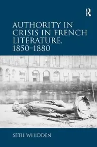 Buy Authority in Crisis in French Literature, 1850-1880 (English, Seth Whidden) — BookShops.in
