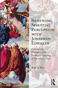 Buy Renewing Spiritual Perception with Jonathan Edwards (English, Ray S. Yeo) — BookShops.in