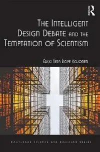 Buy The Intelligent Design Debate and the Temptation of Scientism (English, Erkki Vesa Rope Kojonen) — BookShops.in