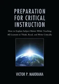 Buy Preparation for Critical Instruction: How to Explain Subject Matter While Teaching All Learners to Think, Read, and Write Critically | by Victor P. Maiorana | Rowman & Littlefield Pub Inc | English — BookShops.in