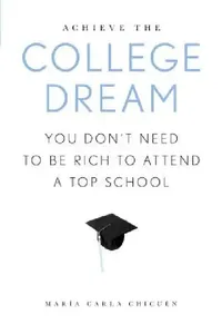 Buy Achieve the College Dream: You Don't Need to Be Rich to Attend a Top School | by Maria Carla Chicuen | Rowman & Littlefield Pub Inc | English — BookShops.in
