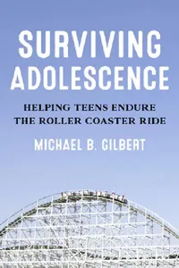 Buy Surviving Adolescence: Helping Teens Endure the Roller-Coaster Ride | by Michael B. Gilbert | ‎ Rowman & Littlefield | ‎ English — BookShops.in