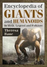Buy Encyclopedia of Giants and Humanoids in Myth, Legend and Folklore (English, Theresa Bane) — BookShops.in