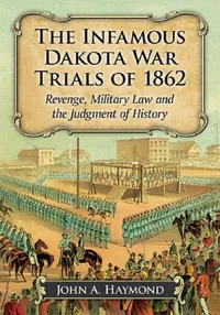 Buy The Infamous Dakota War Trials of 1862 (English, John A. Haymond) — BookShops.in