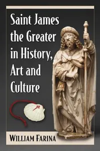Buy Saint James the Greater in History, Art and Culture (English, William Farina) — BookShops.in