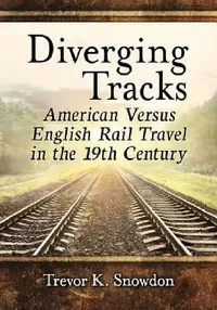 Buy Diverging Tracks: American vs British Rail Travel in the 19th Century by Trevor K. Snowdon | Hardcover | History of Civilization & Culture — BookShops.in