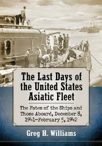 Buy The Last Days of the United States Asiatic Fleet (English, Greg H. Williams) — BookShops.in
