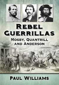 Buy Rebel Guerrillas: Mosby, Quantrill and Anderson by Paul Williams | McFarland & Co Inc | Hardcover | Illustrated Edition | American Civil War History Book — BookShops.in