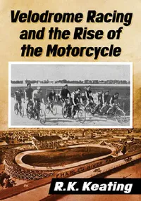 Buy Velodrome Racing and the Rise of the Motorcycle (English, R. K. Keating) — BookShops.in