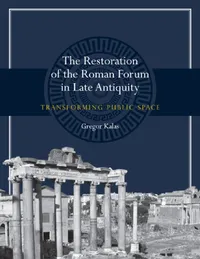 Buy The Restoration of the Roman Forum in Late Antiquity (English, Gregor Kalas) — BookShops.in