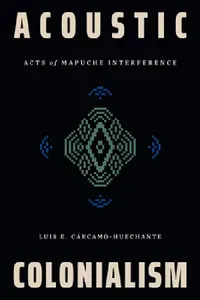 Buy Acoustic Colonialism (English, Luis E. Cárcamo-Huechante) — BookShops.in