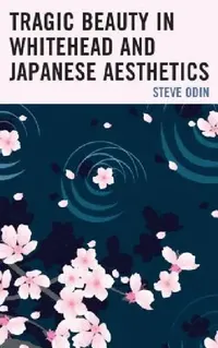 Buy Tragic Beauty in Whitehead and Japanese Aesthetics (English, Steve Odin) — BookShops.in
