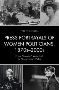 Buy Press Portrayals of Women Politicians, 1870s-2000s (English, Teri Finneman) — BookShops.in