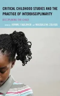 Buy Critical Childhood Studies and the Practice of Interdisciplinarity (English, Joanne Faulkner | Magdalena Zolkos | Isobelle Barrett Meyering) — BookShops.in