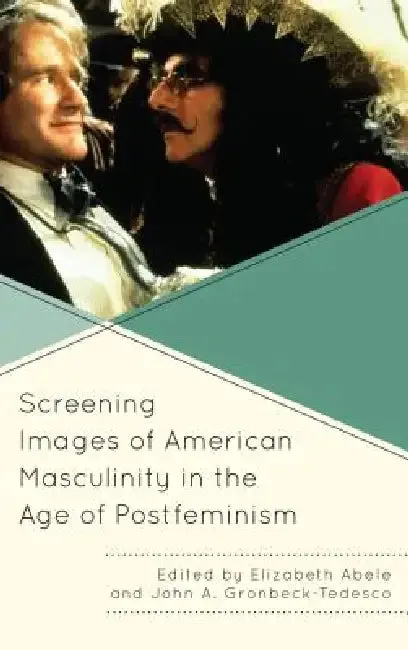 Screening Images of American Masculinity in the Age of Postfeminism (English, Elizabeth Abele | John A. Gronbeck-Tedesco | Katie Barnett)