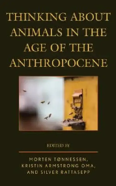 Thinking about Animals in the Age of the Anthropocene (English, Morten Tønnessen | Kristin Armstrong Oma | Silver Rattasepp)