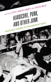 Buy Hardcore, Punk, and Other Junk (English, Eric James Abbey | Colin Helb | Evan Ware) — BookShops.in