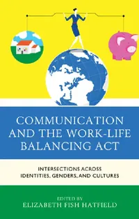 Buy Communication and the Work-Life Balancing Act (English, Elizabeth Fish Hatfield | Julia Anderson | Katrina Bloch) — BookShops.in