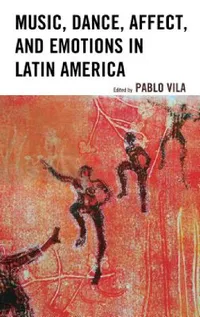 Buy Music, Dance, Affect, and Emotions in Latin America (English, Pablo Vila | Adriana Cerletti | Silvia Citro) — BookShops.in