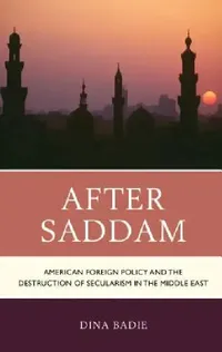 Buy After Saddam: American Foreign Policy and the Destruction of Secularism in the Middle East by Dina Badie - Lexington Books, English Paperback, 2017 — BookShops.in
