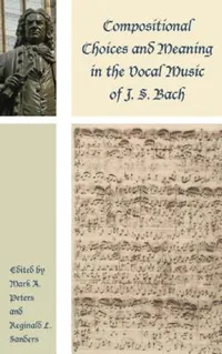 Buy Compositional Choices and Meaning in the Vocal Music of J. S. Bach (English, Mark a. Peters | Reginald L. Sanders | Robin a. Leaver) — BookShops.in