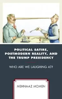 Buy Political Satire, Postmodern Reality, and the Trump Presidency (English, Mehnaaz Momen) — BookShops.in