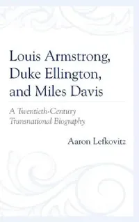 Buy Louis Armstrong, Duke Ellington, and Miles Davis: A Twentieth-century Transnational Biography by Aaron Lefkovitz | Lexington Books | English | Paperback — BookShops.in