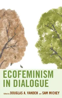 Buy Ecofeminism in Dialogue (English, Douglas A. Vakoch | Sam Mickey | Anna Bedford) — BookShops.in
