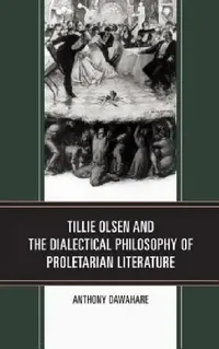 Buy Tillie Olsen and the Dialectical Philosophy of Proletarian Literature (English, Anthony Dawahare) — BookShops.in