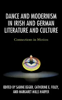 Buy Dance and Modernism in Irish and German Literature and Culture (English, Sabine Egger | Catherine E. Foley | Margaret Mills Harper) — BookShops.in