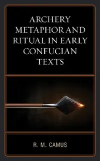 Buy Archery Metaphor and Ritual in Early Confucian Texts (English, Rina Marie Camus) — BookShops.in