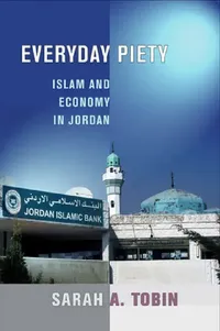 Buy Everyday Piety: Islam and Economy in Jordan by Sarah A. Tobin | Cornell Univ Pr | Hardcover | Economics & Islamic Studies — BookShops.in