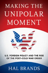 Buy Making the Unipolar Moment (English, Hal Brands) — BookShops.in