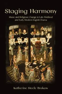 Buy Staging Harmony: Music and Religious Change in Late Medieval and Early Modern English Drama by Katherine Steele Brokaw | Hardcover | 9781501703140 | Bookshops.in — BookShops.in