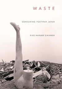 Buy Waste: Consuming Postwar Japan by Eiko Maruko Siniawer | Cornell University Press | Hardcover | English | History Book on Japan's Postwar Consumer Culture and Environmental Impact — BookShops.in