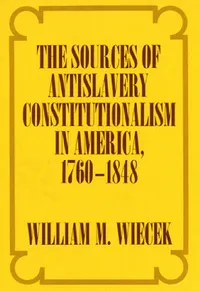Buy The Sources of Anti-Slavery Constitutionalism in America, 1760-1848 (English, William M. Wiecek) — BookShops.in
