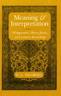 Buy Meaning and Interpretation: Wittgenstein, Henry James, and Literary Knowledge by G. L. Hagberg | Cornell University Press | Hardcover | 1st Edition | 2018 | Literary Criticism & Philosophy — BookShops.in