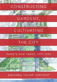 Buy Constructing Gardens, Cultivating the City (English, Amanda Shoaf Vincent) — BookShops.in