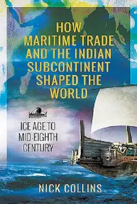 Buy How Maritime Trade and the Indian Subcontinent Shaped the World (English, Nick Collins) — BookShops.in