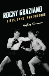 Buy Rocky Graziano: Fists, Fame, and Fortune by Jeffrey Sussman | Rowman & Littlefield | Hardcover | Biography & Boxing Book — BookShops.in