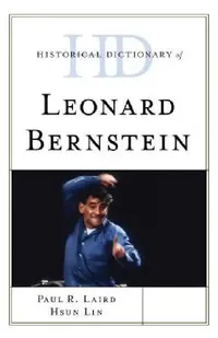 Buy Historical Dictionary of Leonard Bernstein (English, Paul R. Laird | Hsun Lin) — BookShops.in
