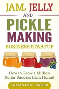 Buy Jam, Jelly and Pickle Making Business Startup (English, Samantha Parker) — BookShops.in