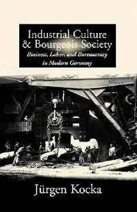 Buy Industrial Culture and Bourgeois Society in Modern Germany (English, Jürgen Kocka) — BookShops.in