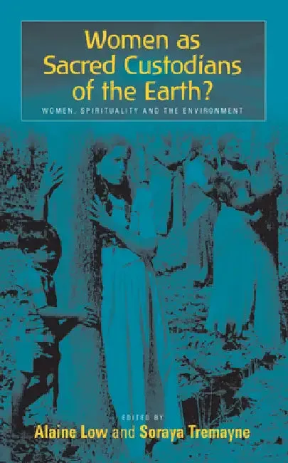 Women as Sacred Custodians of the Earth? (English, Alaine Low | Soraya Tremayne)