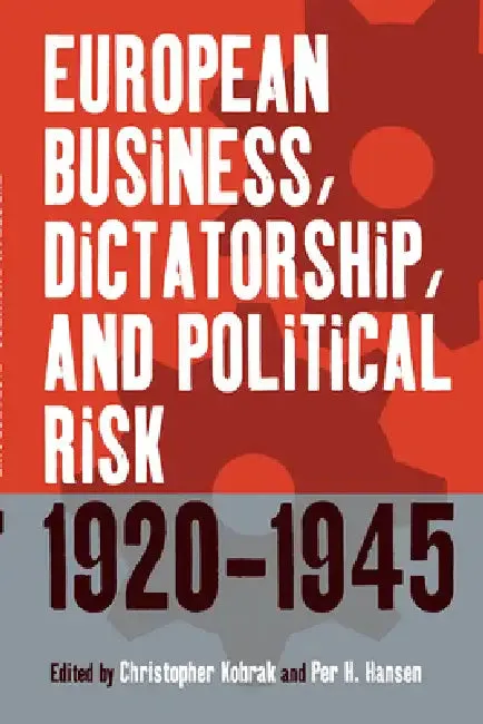 European Business, Dictatorship, and Political Risk, 1920-1945 (English, Christopher Kobrak | Per H. Hansen)