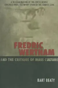 Buy Fredric Wertham and the Critique of Mass Culture (English, Bart Beaty) — BookShops.in