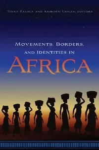 Buy Movements, Borders, and Identities in Africa (English, Toyin Falola | Aribidesi Usman | Adisa Ogunfolakan) — BookShops.in