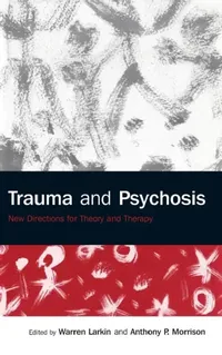 Buy Trauma and Psychosis: New Directions for Theory and Therapy by Warren Larkin & Anthony P. Morrison | Routledge | Hardcover | 1st Edition | Psychiatry Textbook — BookShops.in