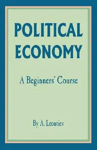Buy Political Economy: A Beginner's Course by A. Leontiev | Buy Hardcover Book Online at Bookshops.in — BookShops.in